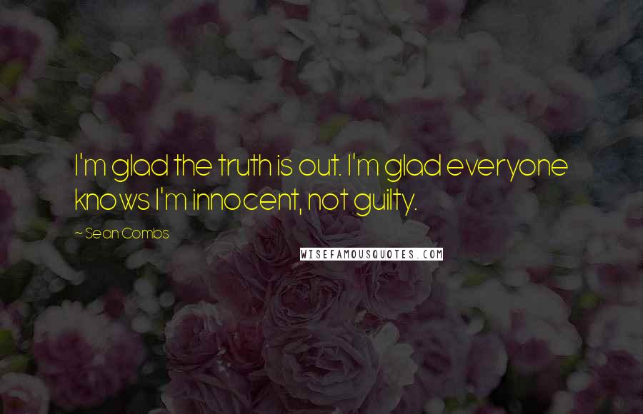 Sean Combs Quotes: I'm glad the truth is out. I'm glad everyone knows I'm innocent, not guilty.