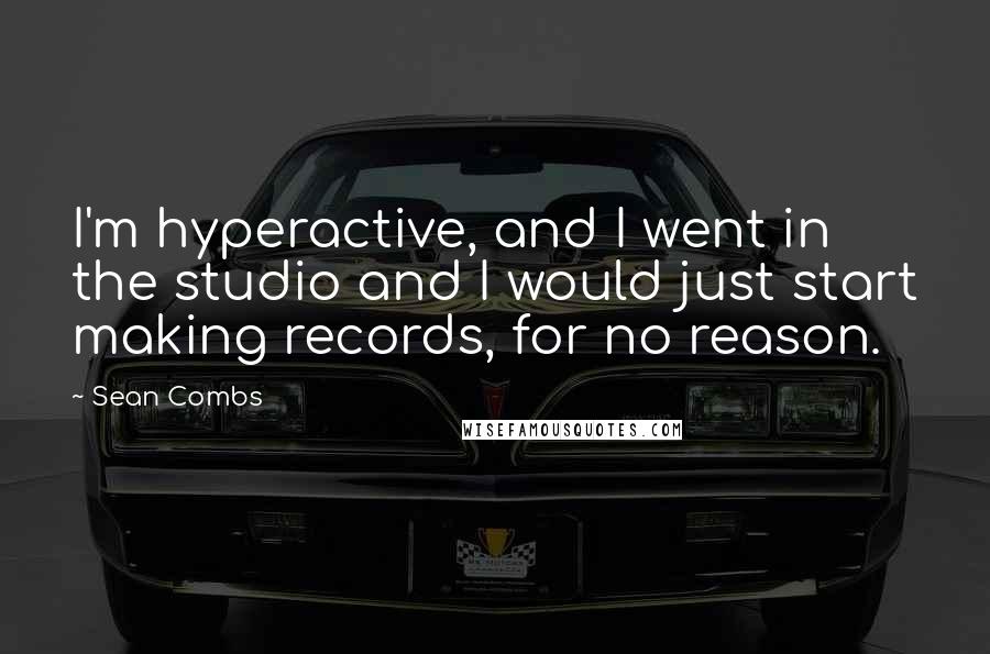 Sean Combs Quotes: I'm hyperactive, and I went in the studio and I would just start making records, for no reason.