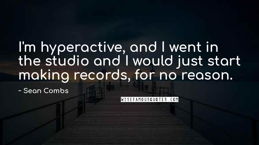 Sean Combs Quotes: I'm hyperactive, and I went in the studio and I would just start making records, for no reason.