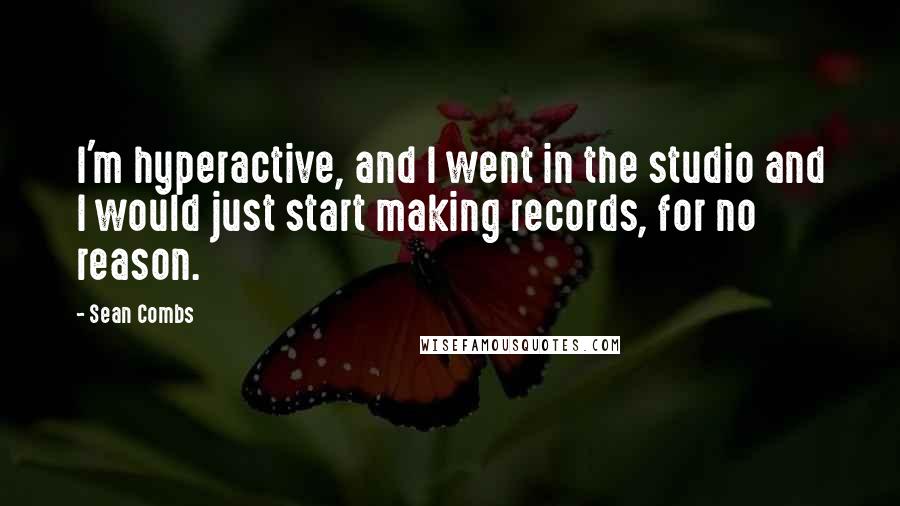 Sean Combs Quotes: I'm hyperactive, and I went in the studio and I would just start making records, for no reason.