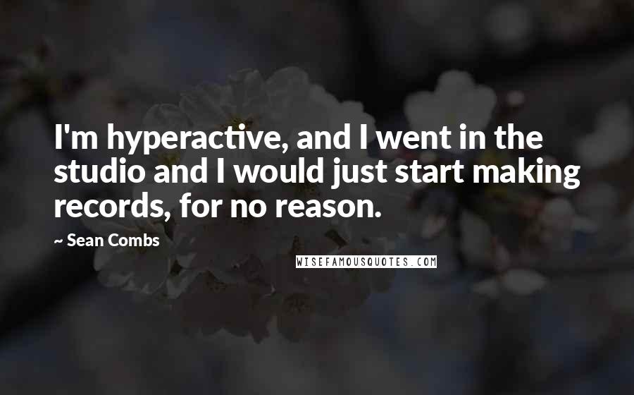 Sean Combs Quotes: I'm hyperactive, and I went in the studio and I would just start making records, for no reason.