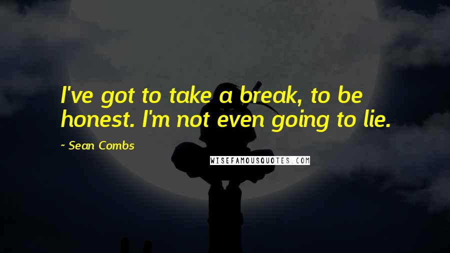 Sean Combs Quotes: I've got to take a break, to be honest. I'm not even going to lie.