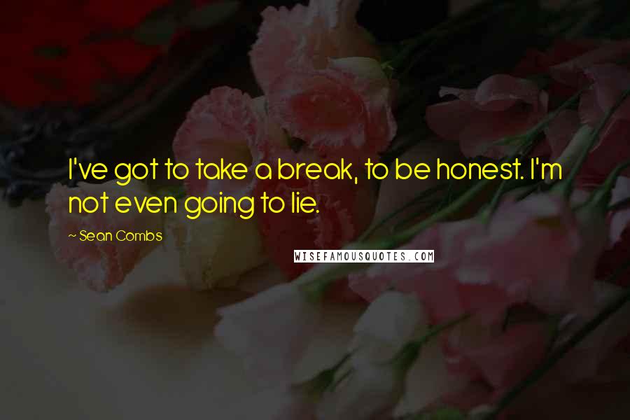 Sean Combs Quotes: I've got to take a break, to be honest. I'm not even going to lie.