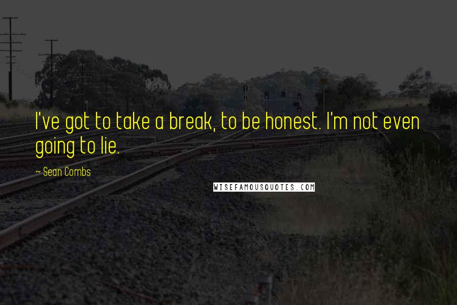 Sean Combs Quotes: I've got to take a break, to be honest. I'm not even going to lie.