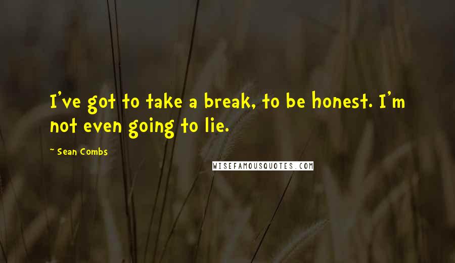 Sean Combs Quotes: I've got to take a break, to be honest. I'm not even going to lie.