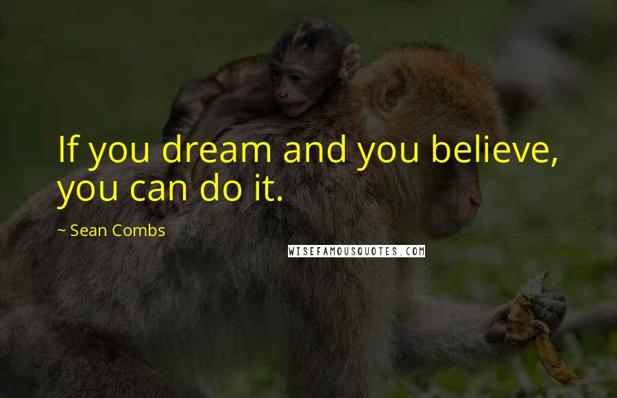 Sean Combs Quotes: If you dream and you believe, you can do it.