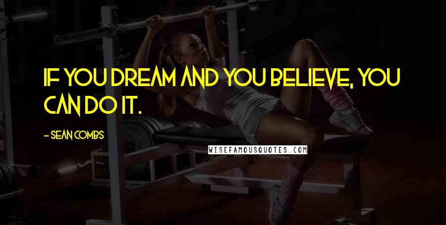 Sean Combs Quotes: If you dream and you believe, you can do it.