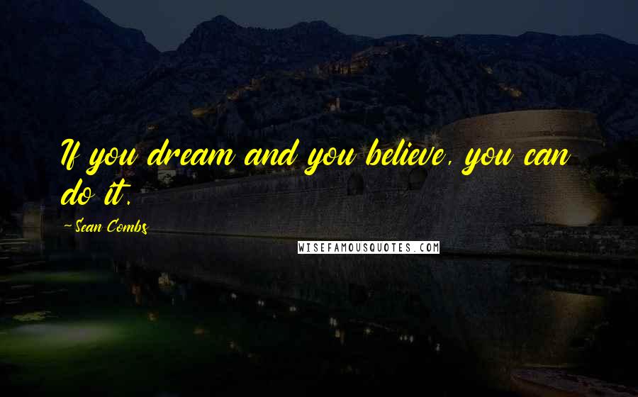 Sean Combs Quotes: If you dream and you believe, you can do it.