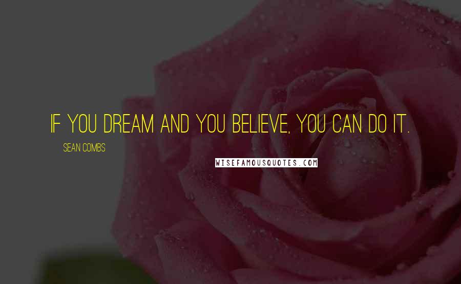 Sean Combs Quotes: If you dream and you believe, you can do it.