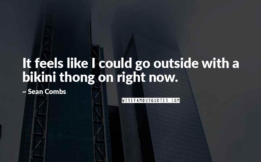 Sean Combs Quotes: It feels like I could go outside with a bikini thong on right now.