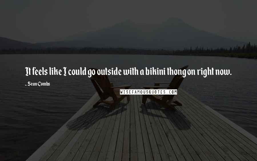Sean Combs Quotes: It feels like I could go outside with a bikini thong on right now.