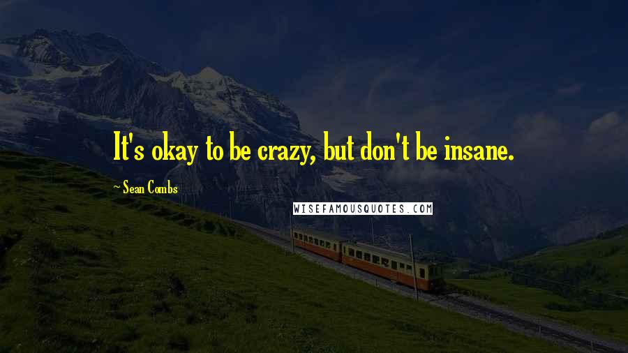 Sean Combs Quotes: It's okay to be crazy, but don't be insane.