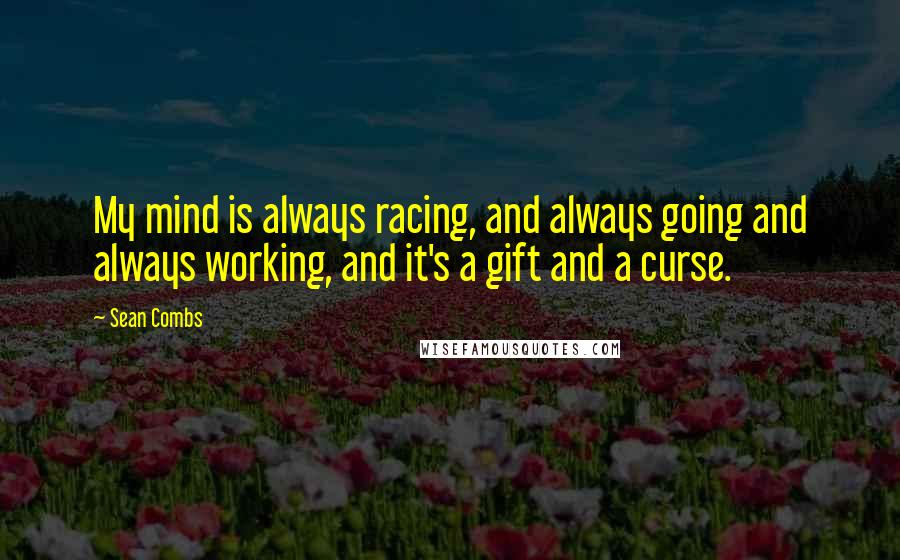 Sean Combs Quotes: My mind is always racing, and always going and always working, and it's a gift and a curse.