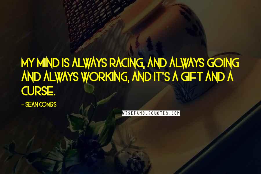 Sean Combs Quotes: My mind is always racing, and always going and always working, and it's a gift and a curse.