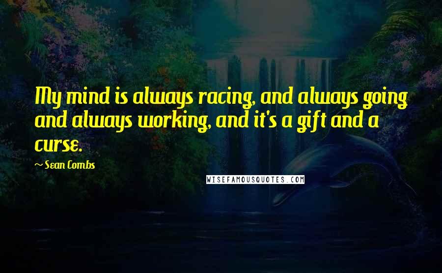 Sean Combs Quotes: My mind is always racing, and always going and always working, and it's a gift and a curse.