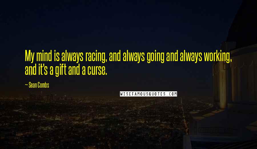 Sean Combs Quotes: My mind is always racing, and always going and always working, and it's a gift and a curse.