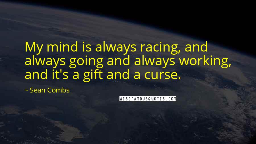 Sean Combs Quotes: My mind is always racing, and always going and always working, and it's a gift and a curse.
