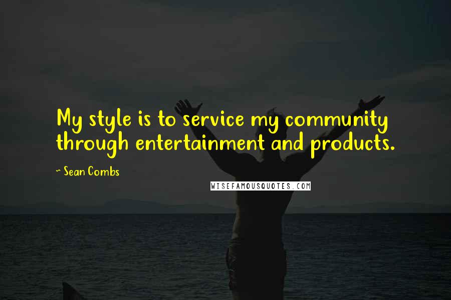 Sean Combs Quotes: My style is to service my community through entertainment and products.