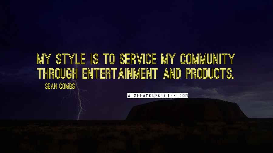 Sean Combs Quotes: My style is to service my community through entertainment and products.