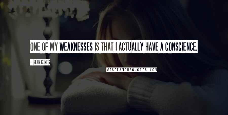 Sean Combs Quotes: One of my weaknesses is that I actually have a conscience.