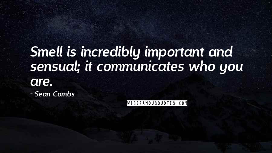 Sean Combs Quotes: Smell is incredibly important and sensual; it communicates who you are.