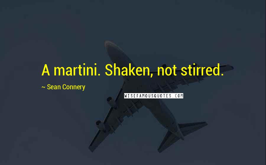 Sean Connery Quotes: A martini. Shaken, not stirred.