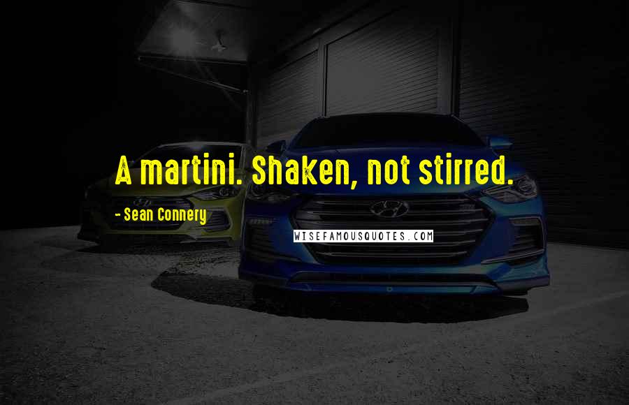 Sean Connery Quotes: A martini. Shaken, not stirred.