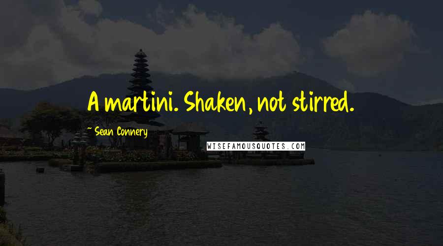 Sean Connery Quotes: A martini. Shaken, not stirred.