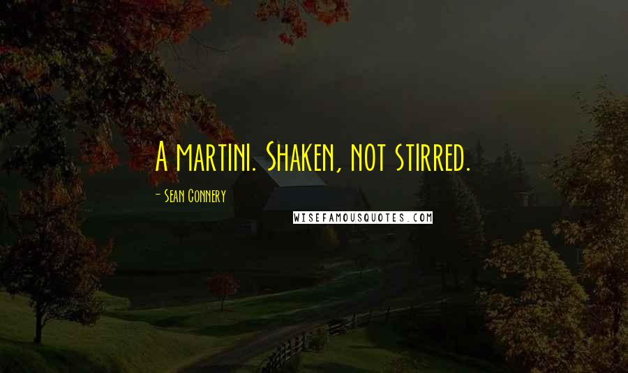 Sean Connery Quotes: A martini. Shaken, not stirred.