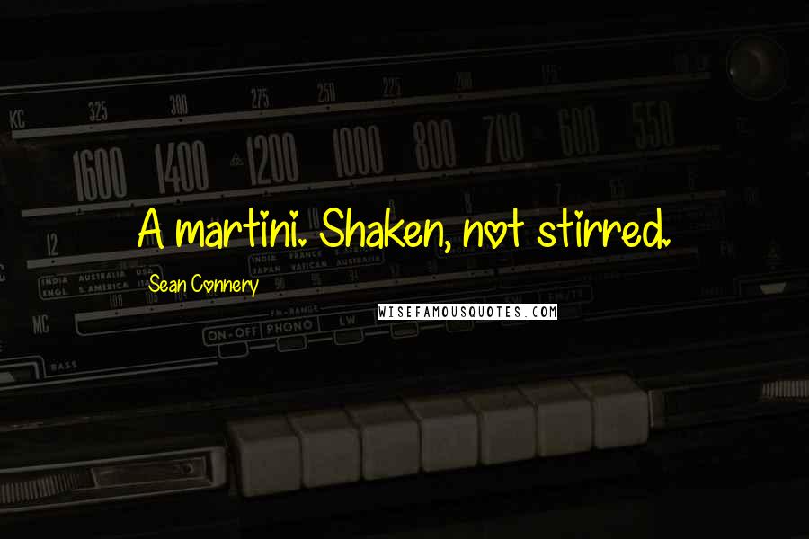 Sean Connery Quotes: A martini. Shaken, not stirred.