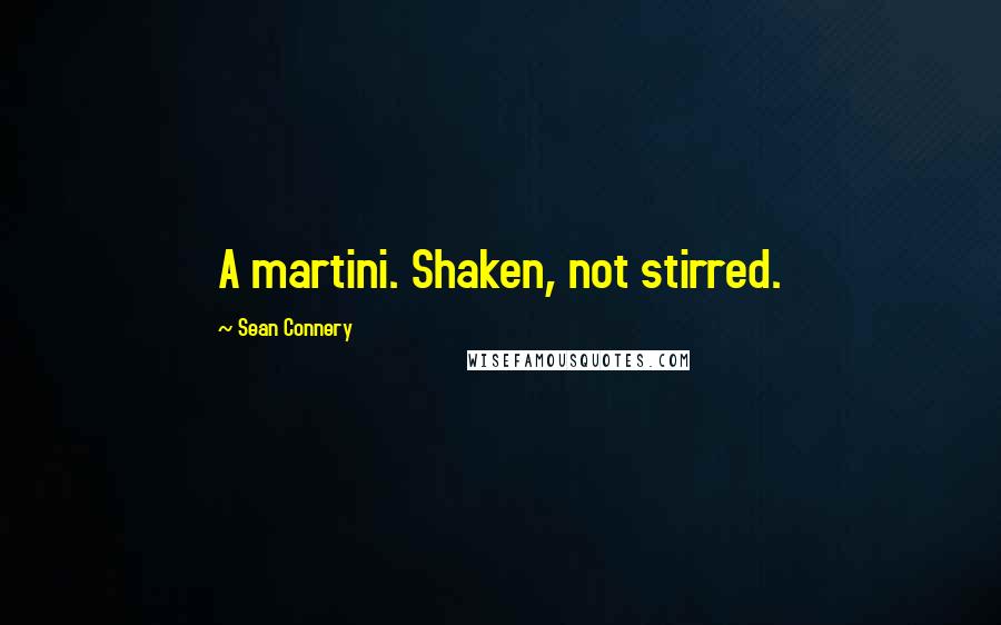 Sean Connery Quotes: A martini. Shaken, not stirred.