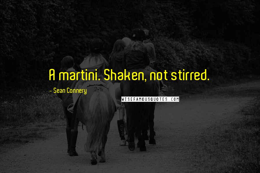 Sean Connery Quotes: A martini. Shaken, not stirred.