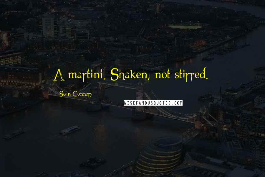 Sean Connery Quotes: A martini. Shaken, not stirred.