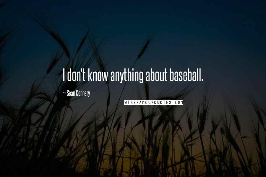 Sean Connery Quotes: I don't know anything about baseball.