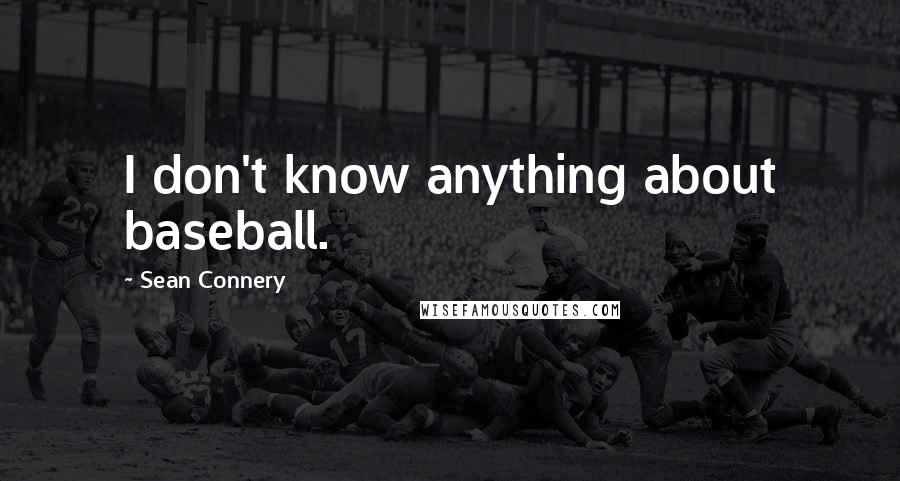 Sean Connery Quotes: I don't know anything about baseball.