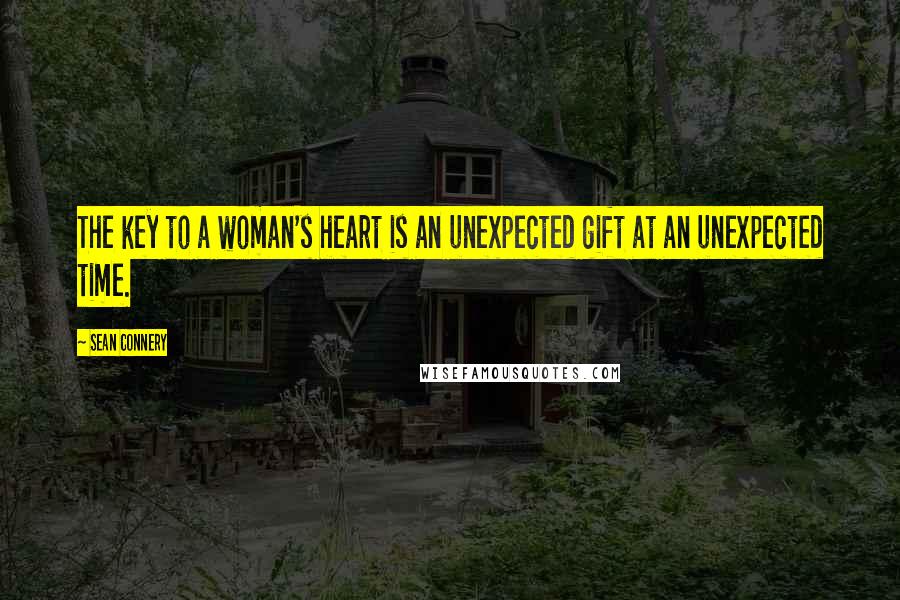 Sean Connery Quotes: The key to a woman's heart is an unexpected gift at an unexpected time.