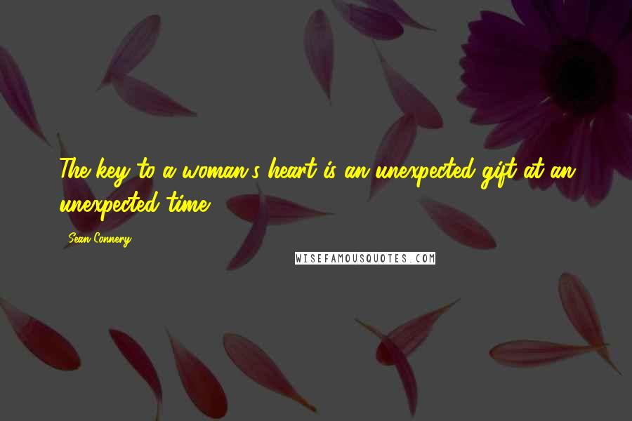 Sean Connery Quotes: The key to a woman's heart is an unexpected gift at an unexpected time.