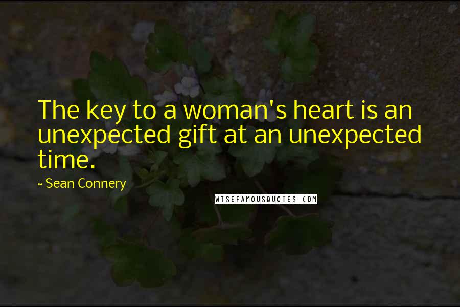 Sean Connery Quotes: The key to a woman's heart is an unexpected gift at an unexpected time.