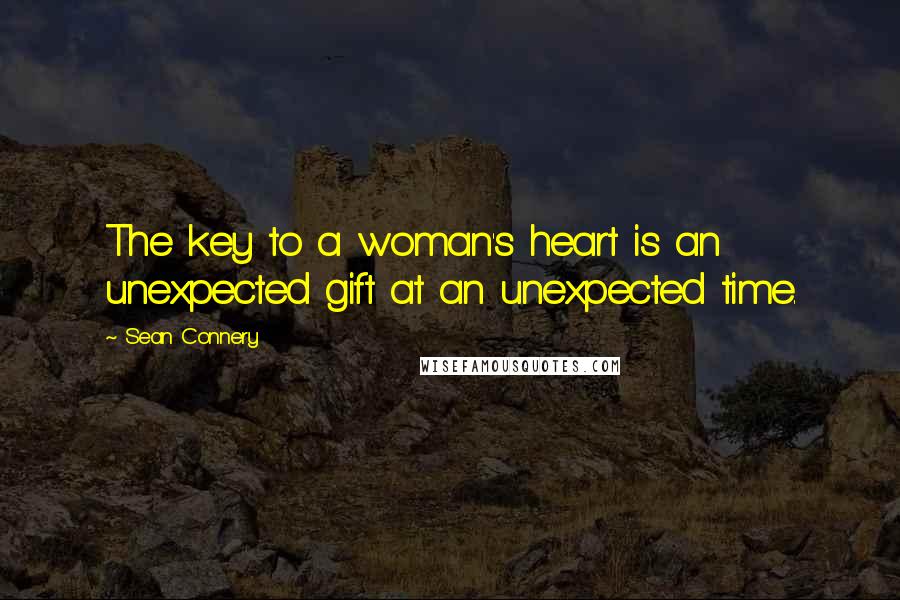 Sean Connery Quotes: The key to a woman's heart is an unexpected gift at an unexpected time.