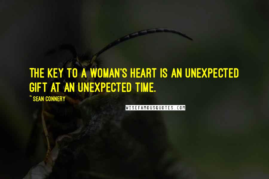 Sean Connery Quotes: The key to a woman's heart is an unexpected gift at an unexpected time.