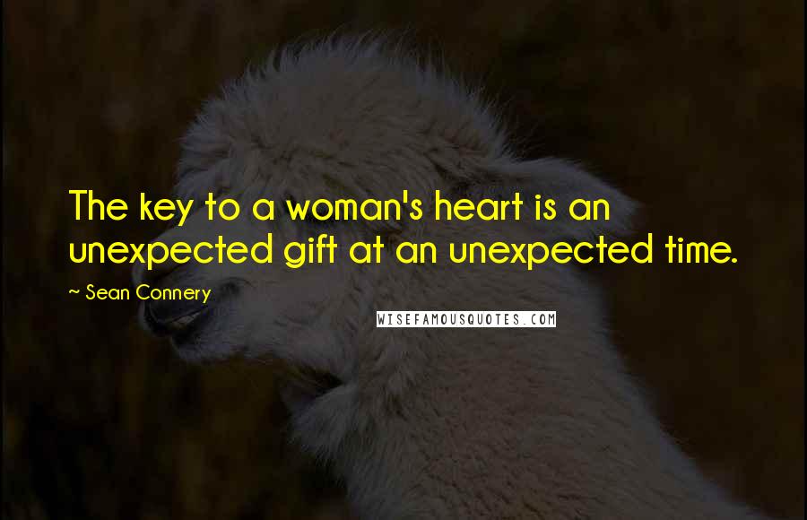 Sean Connery Quotes: The key to a woman's heart is an unexpected gift at an unexpected time.