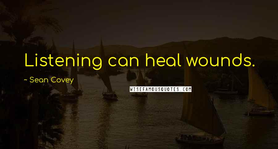 Sean Covey Quotes: Listening can heal wounds.