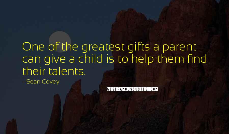 Sean Covey Quotes: One of the greatest gifts a parent can give a child is to help them find their talents.