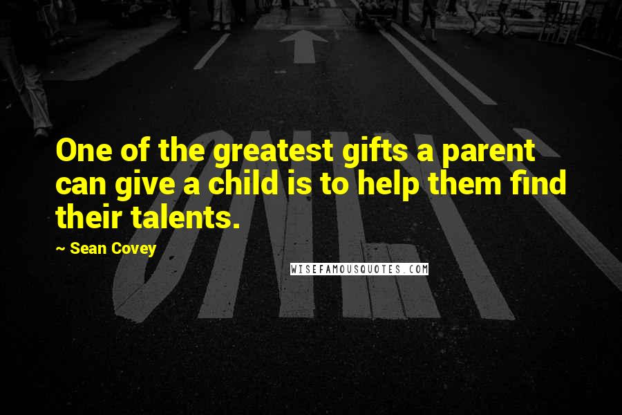 Sean Covey Quotes: One of the greatest gifts a parent can give a child is to help them find their talents.