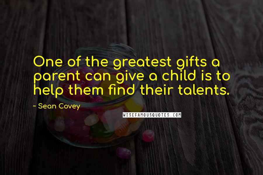 Sean Covey Quotes: One of the greatest gifts a parent can give a child is to help them find their talents.