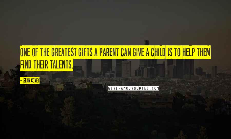 Sean Covey Quotes: One of the greatest gifts a parent can give a child is to help them find their talents.