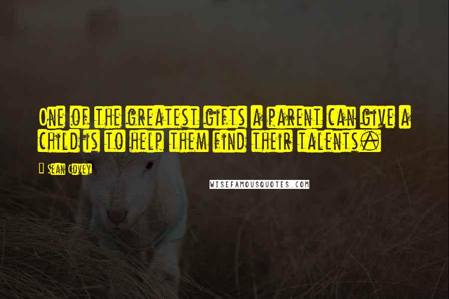 Sean Covey Quotes: One of the greatest gifts a parent can give a child is to help them find their talents.