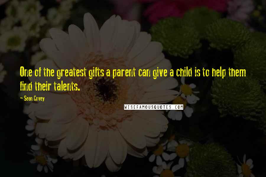 Sean Covey Quotes: One of the greatest gifts a parent can give a child is to help them find their talents.