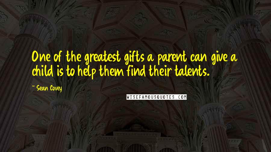 Sean Covey Quotes: One of the greatest gifts a parent can give a child is to help them find their talents.