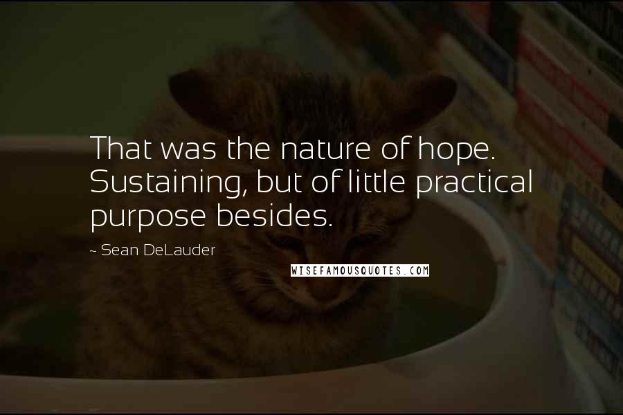 Sean DeLauder Quotes: That was the nature of hope. Sustaining, but of little practical purpose besides.